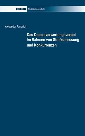 Buchcover Das Doppelverwertungsverbot im Rahmen von Strafzumessung und Konkurrenzen | Alexander Fandrich | EAN 9783868661231 | ISBN 3-86866-123-9 | ISBN 978-3-86866-123-1