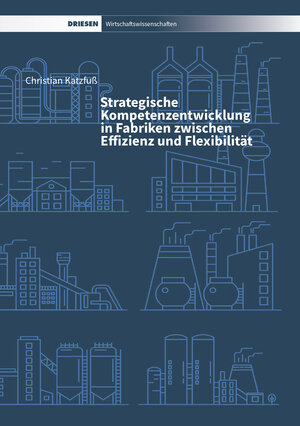 Buchcover Strategische Kompetenzentwicklung in Fabriken zwischen Effizienz und Flexibilität | Christian Katzfuß | EAN 9783868661538 | ISBN 3-86866-153-0 | ISBN 978-3-86866-153-8