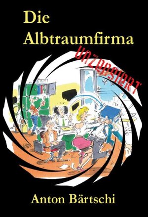 Buchcover Die Albtraumfirma | Anton Bärtschi | EAN 9783868700770 | ISBN 3-86870-077-3 | ISBN 978-3-86870-077-0