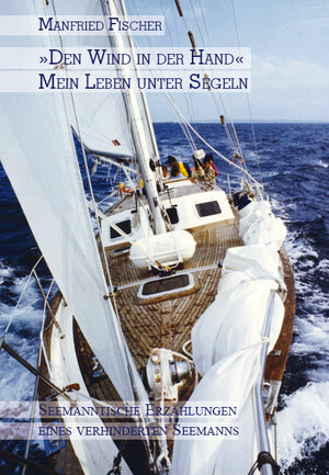 Buchcover "Den Wind in der Hand", mein Leben unter Segeln | Manfried Fischer | EAN 9783868703467 | ISBN 3-86870-346-2 | ISBN 978-3-86870-346-7