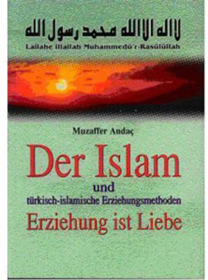 Buchcover Der Islam und türkisch-islamische Erziehungsmethoden. Erziehung ist Liebe | Muzaffer Andac | EAN 9783868705133 | ISBN 3-86870-513-9 | ISBN 978-3-86870-513-3