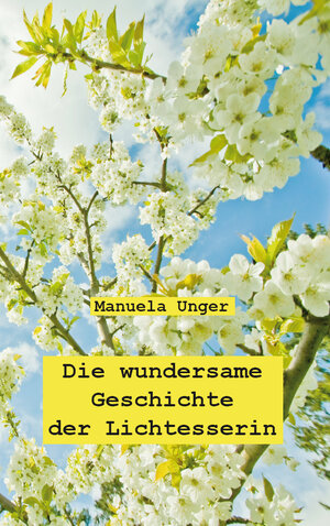 Buchcover Die wundersame Geschichte der Lichtesserin | Manuela Unger | EAN 9783868706345 | ISBN 3-86870-634-8 | ISBN 978-3-86870-634-5