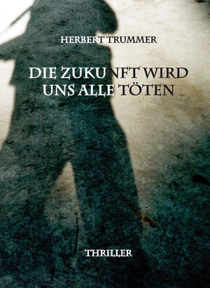 Buchcover Die Zukunft wird uns alle töten | Herbert Trummer | EAN 9783868707373 | ISBN 3-86870-737-9 | ISBN 978-3-86870-737-3