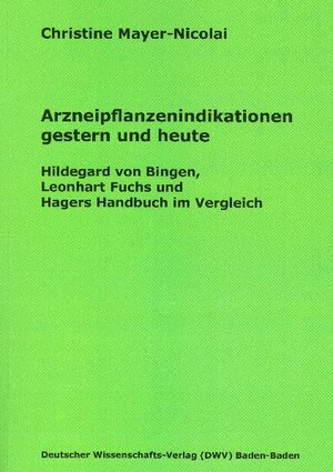 Buchcover Arzneipflanzenindikationen gestern und heute | Christine Mayer-Nicolai | EAN 9783868880168 | ISBN 3-86888-016-X | ISBN 978-3-86888-016-8