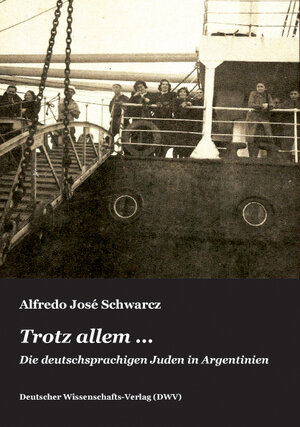Buchcover Trotz allem... Die deutschsprachigen Juden in Argentinien | Alfredo J Schwarcz | EAN 9783868880243 | ISBN 3-86888-024-0 | ISBN 978-3-86888-024-3