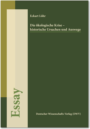 Buchcover Die ökologische Krise - historische Ursachen und Auswege (Essay) | Eckart Löhr | EAN 9783868880588 | ISBN 3-86888-058-5 | ISBN 978-3-86888-058-8