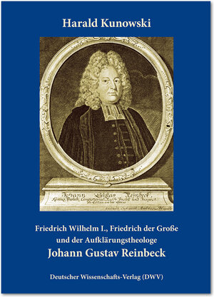 Buchcover Friedrich Wilhelm I., Friedrich der Große und der Aufklärungstheologe Johann Gustav Reinbeck | Harald Kunowski | EAN 9783868881141 | ISBN 3-86888-114-X | ISBN 978-3-86888-114-1