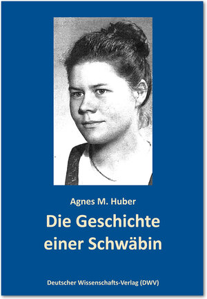 Buchcover Die Geschichte einer Schwäbin | Agnes M. Huber | EAN 9783868881165 | ISBN 3-86888-116-6 | ISBN 978-3-86888-116-5