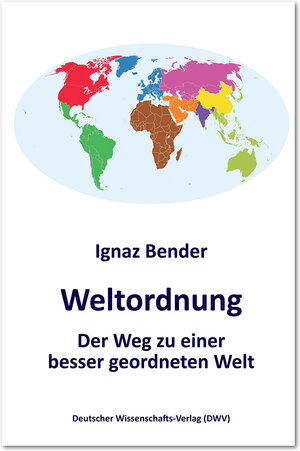 Buchcover Weltordnung. Der Weg zu einer besser geordneten Welt | Ignaz Bender | EAN 9783868881202 | ISBN 3-86888-120-4 | ISBN 978-3-86888-120-2