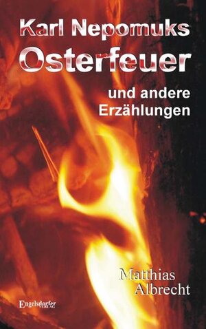 Buchcover Karl Nepomuks Osterfeuer und andere Erzählungen | Matthias Albrecht | EAN 9783869010717 | ISBN 3-86901-071-1 | ISBN 978-3-86901-071-7