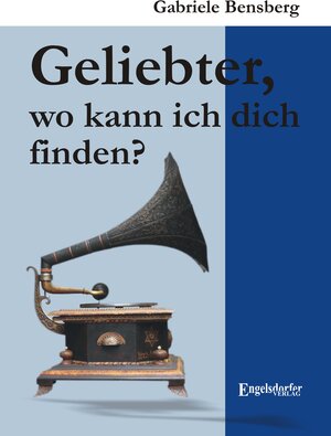 Buchcover Geliebter, wo kann ich dich finden? | Gabriele Bensberg | EAN 9783869017266 | ISBN 3-86901-726-0 | ISBN 978-3-86901-726-6