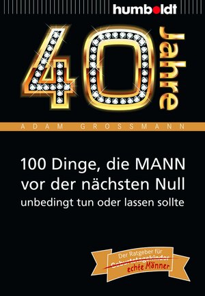 Buchcover 40 Jahre: 100 Dinge, die MANN vor der nächsten Null unbedingt tun oder lassen sollte | Adam Großmann | EAN 9783869100241 | ISBN 3-86910-024-9 | ISBN 978-3-86910-024-1