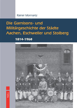 Buchcover Die Garnisons- und Militärgeschichte der Städte Aachen, Eschweiler und Stolberg | Rainer Monnartz | EAN 9783869330433 | ISBN 3-86933-043-0 | ISBN 978-3-86933-043-3