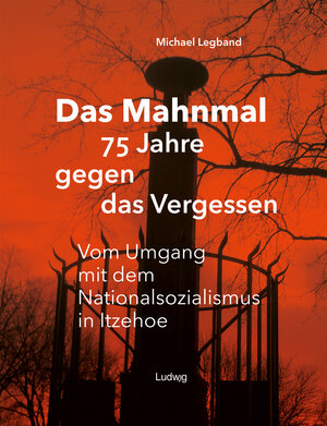 Buchcover Das Mahnmal – 75 Jahre gegen das Vergessen. Vom Umgang mit dem Nationalsozialismus in Itzehoe | Michael Legband | EAN 9783869354125 | ISBN 3-86935-412-7 | ISBN 978-3-86935-412-5