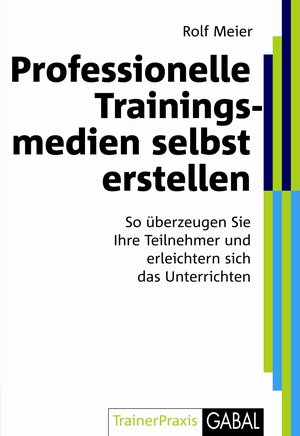 Buchcover Professionelle Trainingsmedien selbst erstellen | Rolf Meier | EAN 9783869360720 | ISBN 3-86936-072-0 | ISBN 978-3-86936-072-0