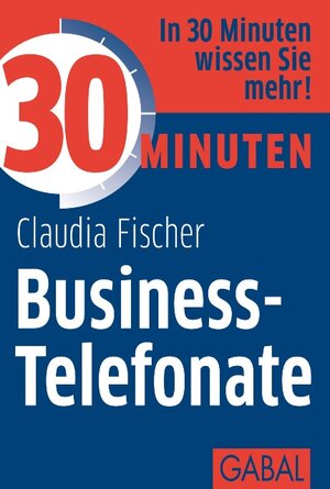 Buchcover 30 Minuten Business-Telefonate | Claudia Fischer | EAN 9783869364018 | ISBN 3-86936-401-7 | ISBN 978-3-86936-401-8