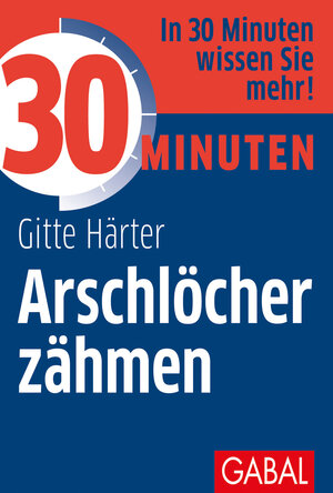 Buchcover 30 Minuten Arschlöcher zähmen | Gitte Härter | EAN 9783869364476 | ISBN 3-86936-447-5 | ISBN 978-3-86936-447-6