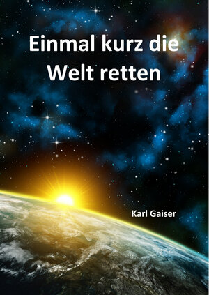 Buchcover Einmal kurz die Welt retten | Karl Gaiser | EAN 9783869374147 | ISBN 3-86937-414-4 | ISBN 978-3-86937-414-7