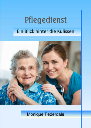 Buchcover Pflegedienst - Ein Blick hinter die Kulissen | Monique Federdale | EAN 9783869374604 | ISBN 3-86937-460-8 | ISBN 978-3-86937-460-4