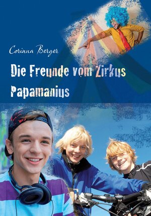 Buchcover Die Freunde vom Zirkus Papamanius | Corinna Berger | EAN 9783869374765 | ISBN 3-86937-476-4 | ISBN 978-3-86937-476-5