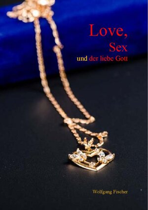 Buchcover Love, Sex und der liebe Gott | Wolfgang Fischer | EAN 9783869377483 | ISBN 3-86937-748-8 | ISBN 978-3-86937-748-3