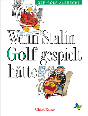 Wenn Stalin Golf gespielt hätte (Der Golf Albrecht): Geschichten um ein wichtiges Spiel mit dem dicken Schorsch, dem Pillen-Peter und anderen seltsamen Typen