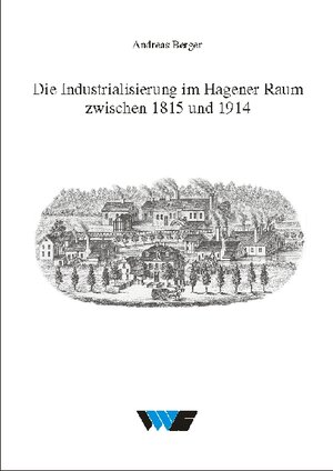 Buchcover Die Industrialisierung im Hagener Raum zwischen 1815 und 1914 | Andreas Berger | EAN 9783870231996 | ISBN 3-87023-199-8 | ISBN 978-3-87023-199-6