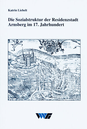 Buchcover Die Sozialstruktur der Residenzstadt Arnsberg im 17. Jahrhundert | Katrin Liebelt | EAN 9783870232276 | ISBN 3-87023-227-7 | ISBN 978-3-87023-227-6