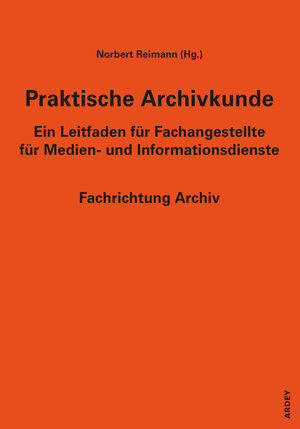 Buchcover Praktische Archivkunde  | EAN 9783870233662 | ISBN 3-87023-366-4 | ISBN 978-3-87023-366-2