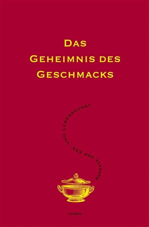 Das Geheimnis des Geschmacks: Aspekte der Ess- und Lebenskunst