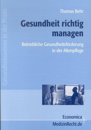 Gesundheit richtig managen - Betriebliche Gesundheitsförderung in der Altenpflege: Ein praktischer Ratgeber für Leitungskräfte