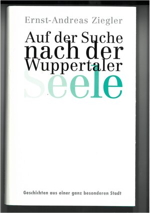 Buchcover Auf der Suche nach der Wuppertaler Seele | Ernst A Ziegler | EAN 9783870930783 | ISBN 3-87093-078-0 | ISBN 978-3-87093-078-3