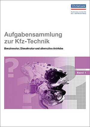 Aufgabensammlung zur Kfz-Technik 1. Benzinmotor, Dieselmotor und alternative Antriebe (Lernmaterialien)