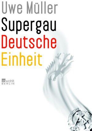 Buchcover Supergau Deutsche Einheit | Uwe Müller | EAN 9783871345234 | ISBN 3-87134-523-7 | ISBN 978-3-87134-523-4