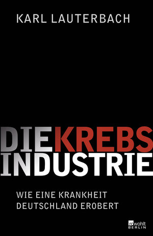 Buchcover Die Krebs-Industrie | Karl Lauterbach | EAN 9783871347986 | ISBN 3-87134-798-1 | ISBN 978-3-87134-798-6
