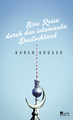 Buchcover Eine Reise durch das islamische Deutschland | Karen Krüger | EAN 9783871348327 | ISBN 3-87134-832-5 | ISBN 978-3-87134-832-7