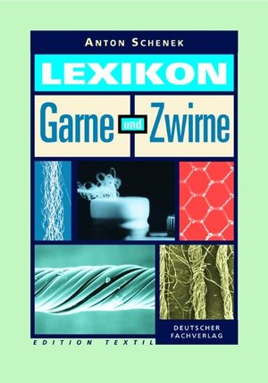 Lexikon Garne und Zwirne: Eigenschaften und Herstellung textiler Fäden