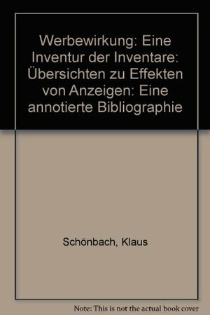 Werbewirkung: Eine Inventur der Inventare: Übersichten zu Effekten von Anzeigen: Eine annotierte Bibliographie