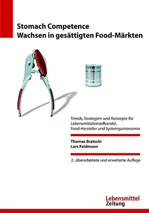 Stomach Competence. Wachsen in gesättigten Food-Märkten: Trends, Strategien und Konzepte für Lebensmitteleinzelhandel, Food-Hersteller und Systemgastronomie