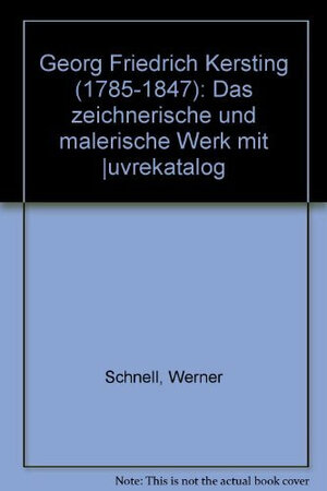 Georg Friedrich Kersting 1785 - 1847. Das zeichnerische und malerische Werk mit OEuvrekatalog