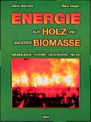 Energie aus Holz und anderer Biomasse: Grundlagen, Technik, Emissionen, Wirtschaftlichkeit, Entsorgung, Recht