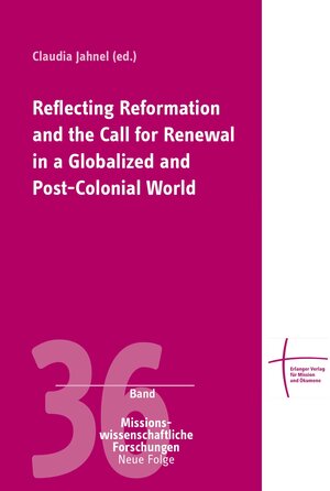 Buchcover Reflecting Reformation and the Call for Renewal in a Globalized and Post-Colonial World | Claudia Jahnel | EAN 9783872143662 | ISBN 3-87214-366-2 | ISBN 978-3-87214-366-2