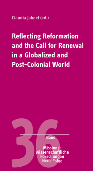 Buchcover Reflecting Reformation and the Call for Renewal in a Globalized and Post-Colonial World | Claudia Jahnel | EAN 9783872145611 | ISBN 3-87214-561-4 | ISBN 978-3-87214-561-1