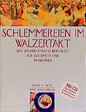 Schlemmereien im Walzertakt. Das Johann-Strauss-Kochbuch für Gourmets und Weinkenner