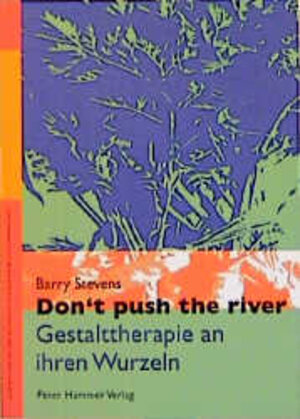 Dont push the river. Gestalttherapie an ihren Wurzeln.