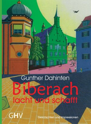 Buchcover Biberach lacht und schafft | Gunther Dahinten | EAN 9783873364530 | ISBN 3-87336-453-0 | ISBN 978-3-87336-453-0