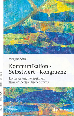 Kommunikation. Selbstwert. Kongruenz: Konzepte und Perspektiven familientherapeutischer Praxis