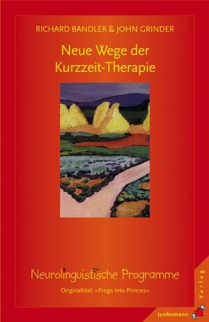 Richard Bandler: Neue Wege der Kurzzeit-Therapie - Neurolinguistische Programme