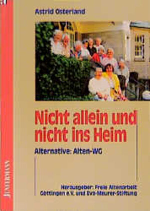 Nicht allein und nicht ins Heim. Alternative: Alten-WG