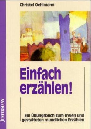 Einfach erzählen! Ein Übungsbuch zum freien und gestalteten mündlichen Erzählen.